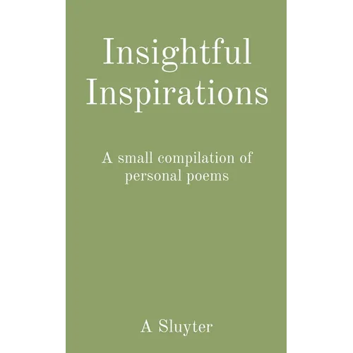 Insightful Inspirations: A small compilation of personal poems