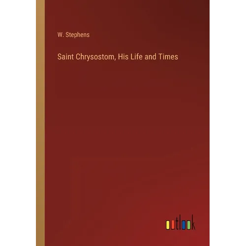 Saint Chrysostom, His Life and Times