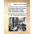 A Choice Drop of Honey, from the Rock Christ. the Thirteenth Edition.