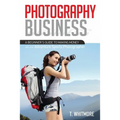 Photography Business: A Beginner's Guide to Making Money as an Adventure Sports Photographer
