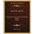 Irish Com-All-Ye's: A Repository Of Ancient Irish Songs And Ballads (1901)