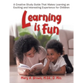 Learning Is Fun: A Creative Study Guide That Makes Learning an Exciting and Interesting Experience for Children