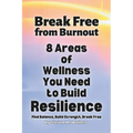 Break Free from Burnout: 8 Areas of Wellness You Need to Build Resilience