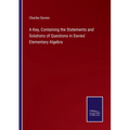 A Key, Containing the Statements and Solutions of Questions in Davies' Elementary Algebra