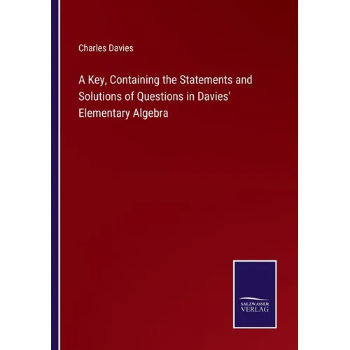 A Key, Containing the Statements and Solutions of Questions in Davies' Elementary Algebra