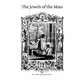The Jewels of the Mass: A Short Account of the Rites and Prayers Used in the Holy Sacrifice