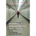 Geographies of Mobilities: Practices, Spaces, Subjects