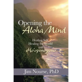 Opening the Aloha Mind: Healing Self, Healing the World with Ho'oponopono