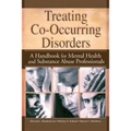 Treating Co-Occurring Disorders: A Handbook for Mental Health and Substance Abuse Professionals