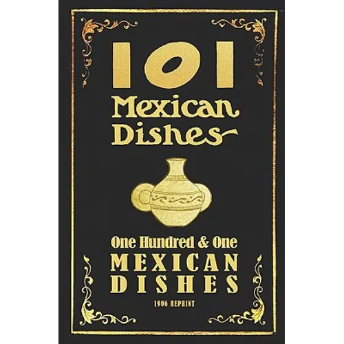 101 Mexican Dishes - 1906 Reprint