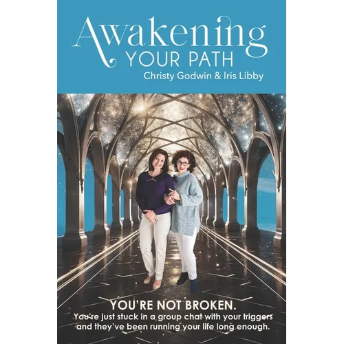 Awakening Your Path: A Real-Time Guide to Healing Emotional Triggers, Awakening Your Consciousness, and Living Authentically
