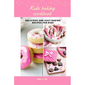 Kid's baking cookbook: Delicious and easy baking recipes for kids