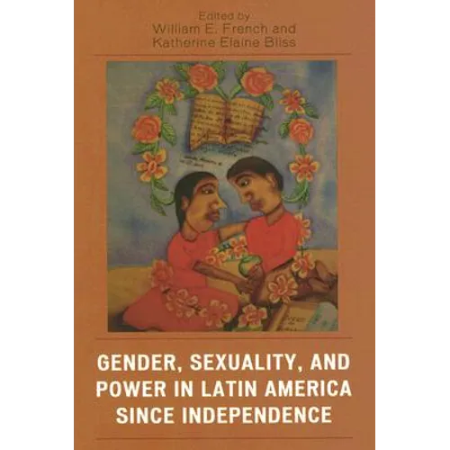 Gender, Sexuality, and Power in Latin America Since Independence