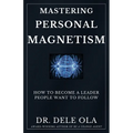 Mastering Personal Magnetism: How to Become a Leader People Want to Follow