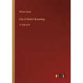 Life of Robert Browning: in large print