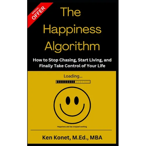 The Happiness Algorithm: How to Stop Chasing, Start Living, and Finally Take Control of Your Life
