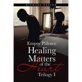 Empty Pillows: Healing Matters of the Heart: Trilogy I