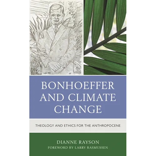 Bonhoeffer and Climate Change: Theology and Ethics for the Anthropocene