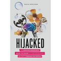 Hijacked: The Surprising Neuroscience Behind the Choices You Think You're Making and How to Take Back the Controls