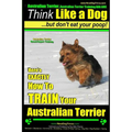 Australian Terrier, Australian Terrier Training, AAA AKC Think Like a Dog But Don't Eat Your Poop! Australian Terrier Breed Expert Training: Here's EX