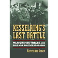 Kesselring's Last Battle: War Crimes Trials and Cold War Politics, 1945-1960