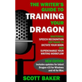 The Writer's Guide to Training Your Dragon: Using Speech Recognition Software to Dictate Your Book and Supercharge Your Writing Workflow