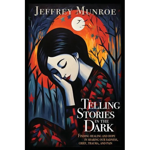 Telling Stories in the Dark: Finding healing and hope in sharing our sadness, grief, trauma, and pain