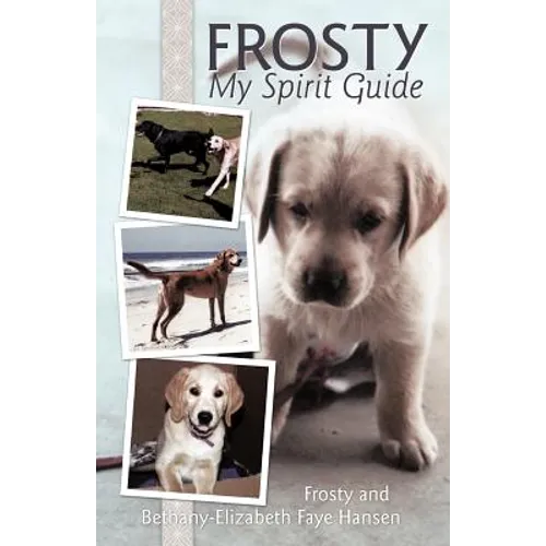 Frosty My Spirit Guide: How Changing Our Perceptions of Death Can Bring Us More Love, Joy, Happiness and Life!