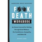 Hardcore Grief Recovery Workbook: An Honest Journal for Getting Through Grief Without the Condolences, Sympathy, and Other Bs