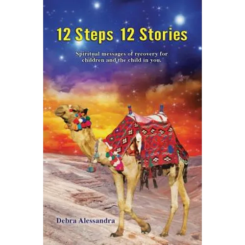 12 Steps 12 Stories: Spiritual messages of recovery for children and the child in you.