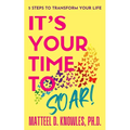 It's Your Time to Soar!: 5 Steps to Transform Your Life