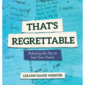 That's Regrettable: Releasing the Past to Fuel Your Future