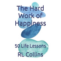 The Hard Work of Happiness: 50 Life Lessons