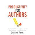 Productivity For Authors: Find Time to Write, Organize your Author Life, and Decide what Really Matters
