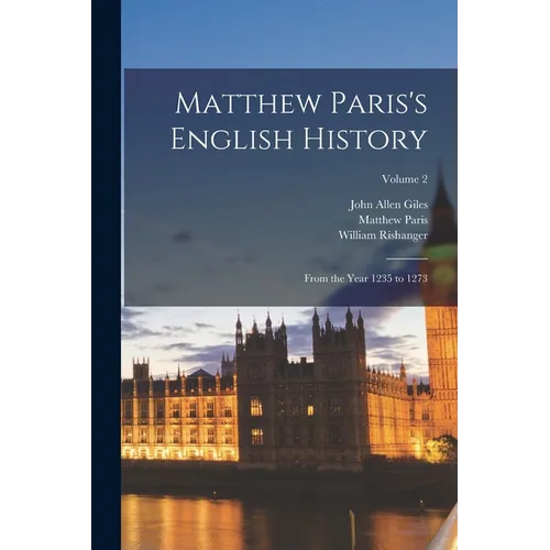 Matthew Paris's English History: From the Year 1235 to 1273; Volume 2