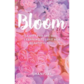 Bloom: A Gift For The Girl Learning To Love Her Beautiful Soul
