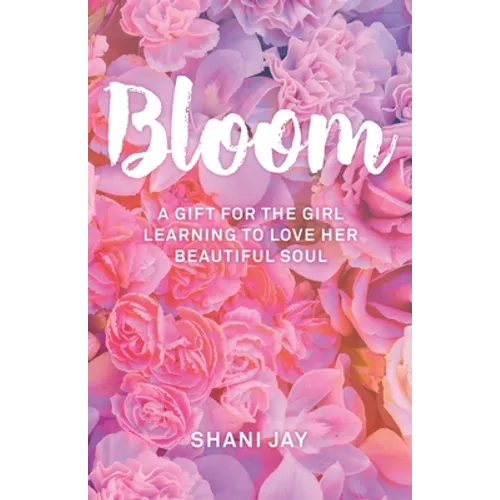 Bloom: A Gift For The Girl Learning To Love Her Beautiful Soul