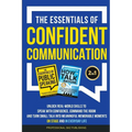 The Essentials of Confident Communication: Unlock Real-World Skills to Speak with Confidence, Command the Room, and Turn Small Talk into Meaningful, M