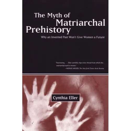 The Myth of Matriarchal Prehistory: Why an Invented Past Won't Give Women a Future