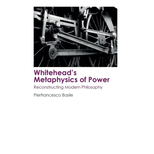 Whitehead's Metaphysics of Power: Reconstructing Modern Philosophy