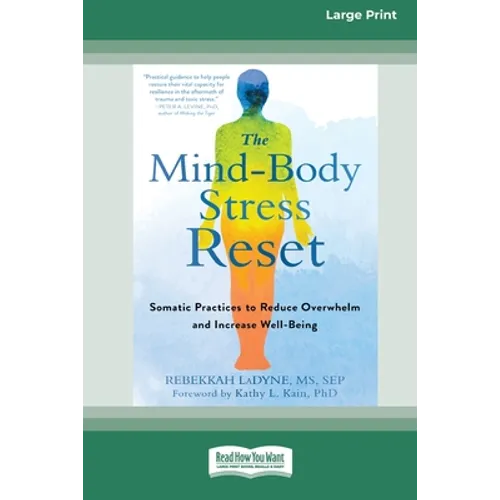 The Mind-Body Stress Reset: Somatic Practices to Reduce Overwhelm and Increase Well-Being [16pt Large Print Edition]
