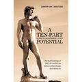 A Ten-Part Book to Maximizing Your Potential: The Real Challenge of Life Is to Live Out the Richness That Already Exist Within Us