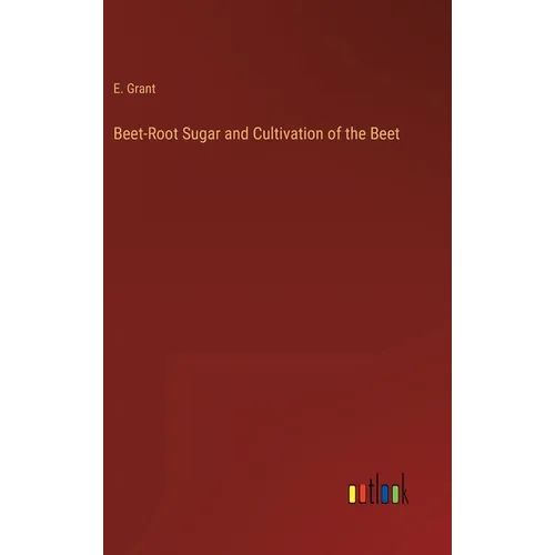 Beet-Root Sugar and Cultivation of the Beet