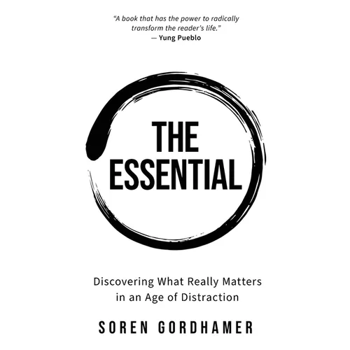 The Essential: Discovering What Really Matters in an Age of Distraction