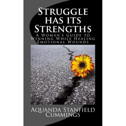 Struggle Has Its Strengths: A Woman's Guide to Winning While Healing Emotional Wounds
