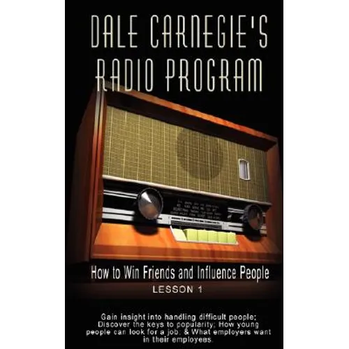 Dale Carnegie's Radio Program: How to Win Friends and Influence People - Lesson 1: Gain insight into handling difficult people; Discover the keys to