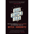 One Simple Idea: How the Lessons of Positive Thinking Can Transform Your Life