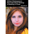 William Shakespeare's Much Ado About Nothing: A Retelling in Prose