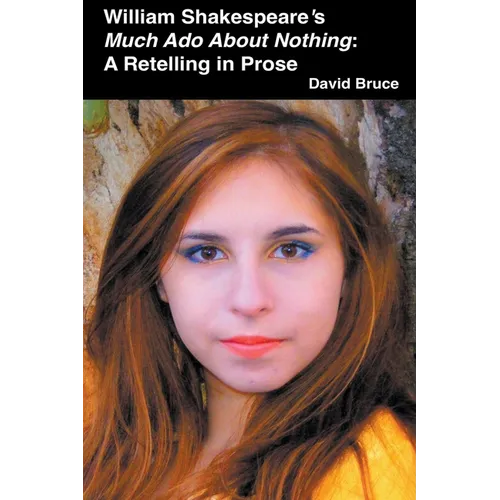William Shakespeare's Much Ado About Nothing: A Retelling in Prose