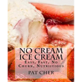 No Cream Ice Cream: Low Fat, Nutritious, Gluten Free, Blender, Food Processor, Easy to Make